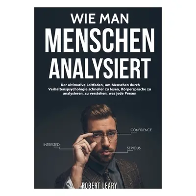 "Wie Man Menschen Analysiert: Der ultimative Leitfaden, um Menschen durch Verhaltenspsychologie 