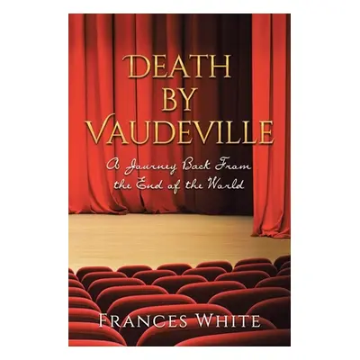 "Death by Vaudeville: A Journey Back From the End of the World" - "" ("White Frances")