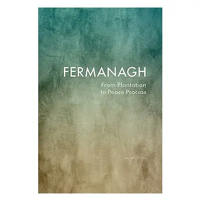 "Fermanagh: From Plantation to Peace Process" - "" ("Unwin Margaret")