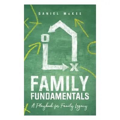 "Family Fundamentals: A Playbook for Family Legacy" - "" ("McKee Daniel")