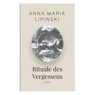 "Rituale des Vergessens: Lyrik" - "" ("Lipinski Anna Maria")