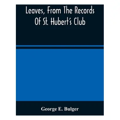 "Leaves, From The Records Of St. Hubert'S Club: Or Reminiscences Of Sporting Expeditions In Many