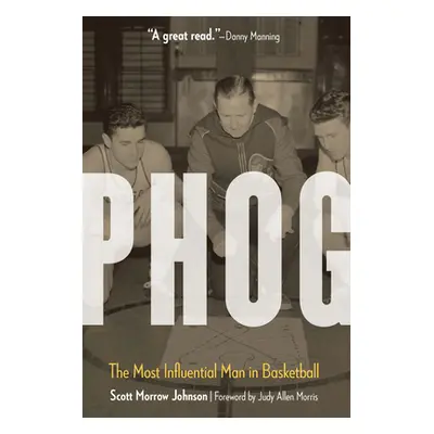 "Phog: The Most Influential Man in Basketball" - "" ("Johnson Scott Morrow")