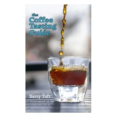 "The Coffee Tasting Guide: An Introduction to Sensory Skills" - "" ("Taft Barry")