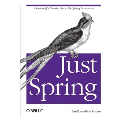 "Just Spring: A Lightweight Introduction to the Spring Framework" - "" ("Konda Madhusudhan")