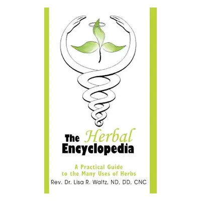 "The Herbal Encyclopedia: A Practical Guide to the Many Uses of Herbs" - "" ("Waltz Lisa R.")