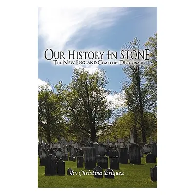 "Our History In Stone: The New England Cemetery Dictionary" - "" ("Eriquez Christina")