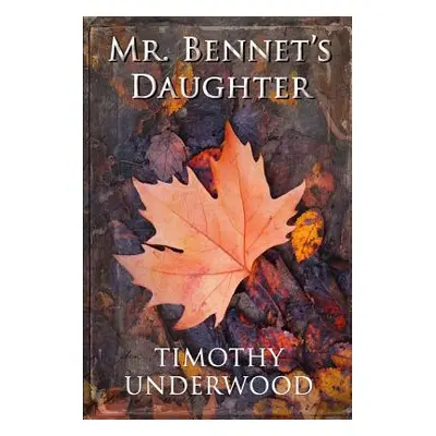 "Mr. Bennet's Daughter: An Elizabeth and Darcy Story" - "" ("Underwood Timothy")