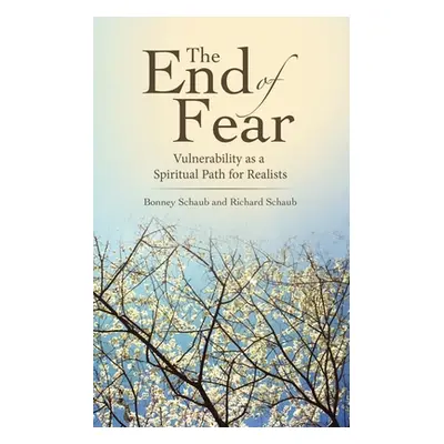 "The End of Fear: Vulnerability as a Spiritual Path for Realists" - "" ("Schaub Richard")