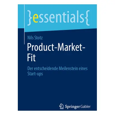 "Product-Market-Fit: Der Entscheidende Meilenstein Eines Start-Ups" - "" ("Stotz Nils")