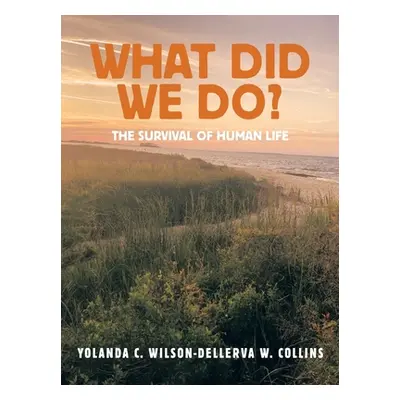 "What Did We Do?: The Survival of Human Life" - "" ("Wilson Yolanda C.")