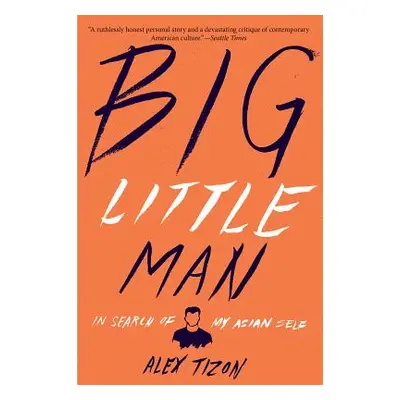 "Big Little Man: In Search of My Asian Self" - "" ("Tizon Alex")