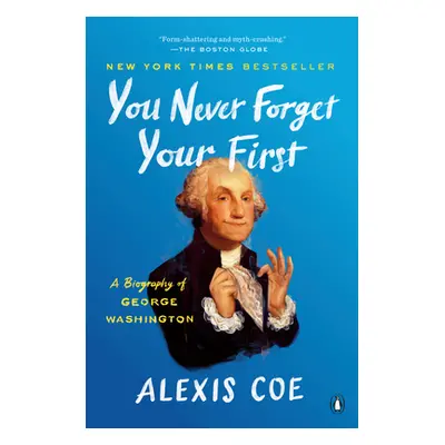 "You Never Forget Your First: A Biography of George Washington" - "" ("Coe Alexis")