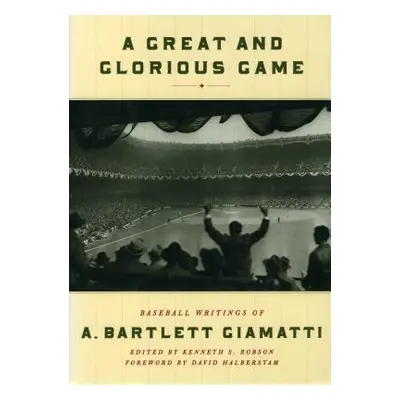 "A Great and Glorious Game: Baseball Writings of A. Bartlett Giamatti" - "" ("Robson Kenneth S."