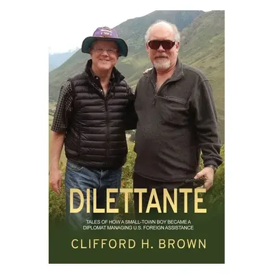 "Dilettante: Tales of How a Small-Town Boy Became a Diplomat Managing U.S. Foreign Assistance" -