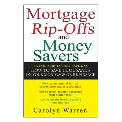 "Mortgage Ripoffs and Money Savers: An Industry Insider Explains How to Save Thousands on Your M