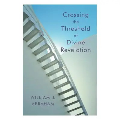 "Crossing the Threshold of Divine Revelation" - "" ("Abraham William J.")