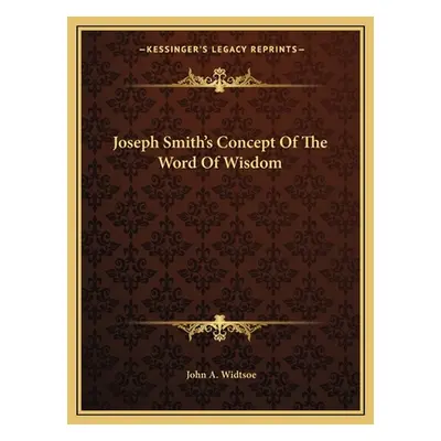 "Joseph Smith's Concept of the Word of Wisdom" - "" ("Widtsoe John a.")