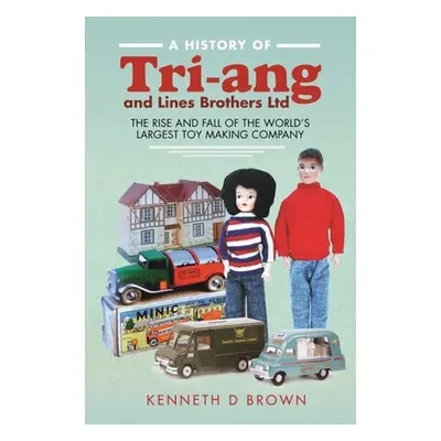 "A History of Tri-Ang and Lines Brothers Ltd: The Rise and Fall of the World's Largest Toy Makin