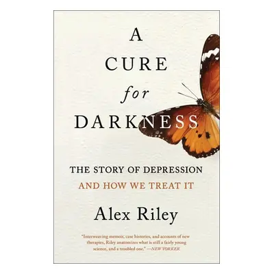 "A Cure for Darkness: The Story of Depression and How We Treat It" - "" ("Riley Alex")