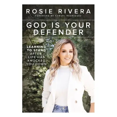 "God Is Your Defender: Learning to Stand After Life Has Knocked You Down" - "" ("Rivera Rosie")