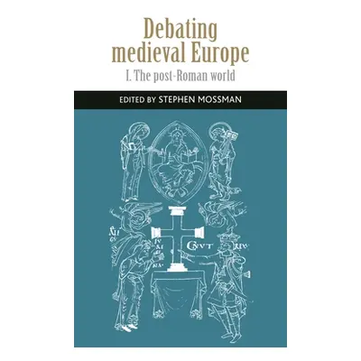 "Debating Medieval Europe: The Early Middle Ages, C. 450-C. 1050" - "" ("Mossman Stephen")