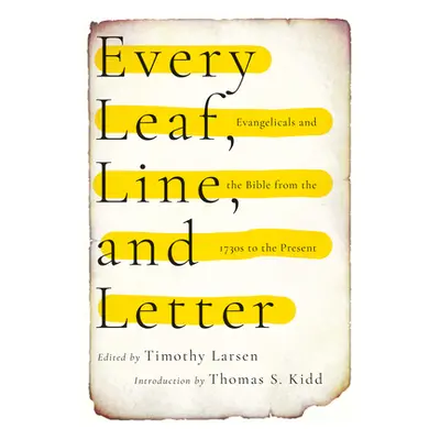 "Every Leaf, Line, and Letter: Evangelicals and the Bible from the 1730s to the Present" - "" ("