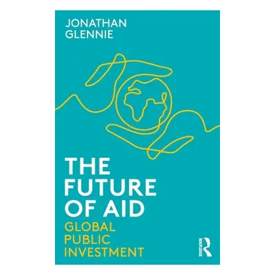 "The Future of Aid: Global Public Investment" - "" ("Glennie Jonathan")