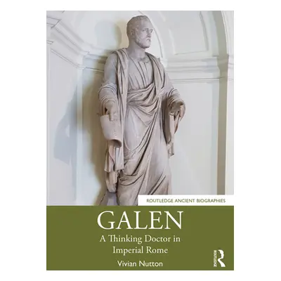 "Galen: A Thinking Doctor in Imperial Rome" - "" ("Nutton Vivian")