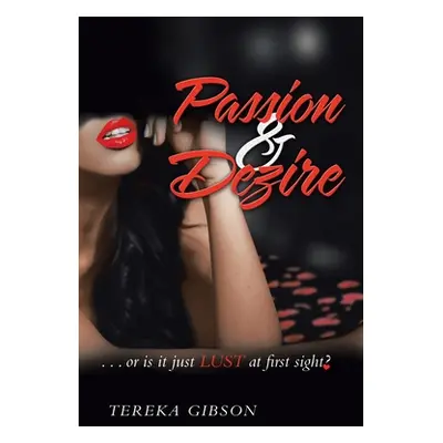 "Passion & Dezire: ...Or Is It Just Lust at First Sight?" - "" ("Gibson Tereka")