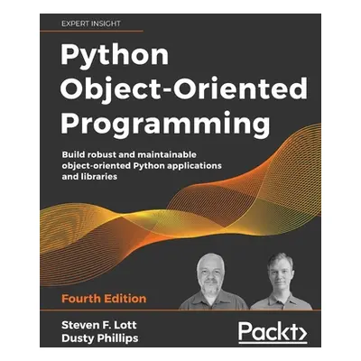 "Python Object-Oriented Programming - Fourth Edition: Build robust and maintainable object-orien