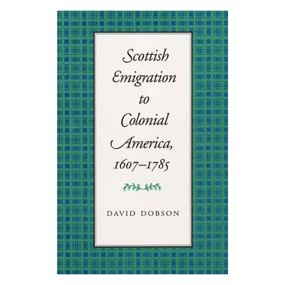 "Scottish Emigration to Colonial America, 1607-1785" - "" ("Dobson David")