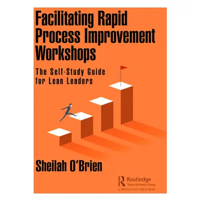 "Facilitating Rapid Process Improvement Workshops: The Self-Study Guide for Lean Leaders" - "" (