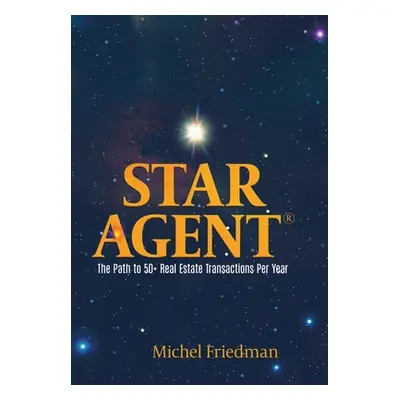 "Star Agent: The Path to 50+ Real Estate Transactions Per Year" - "" ("Friedman Michel")