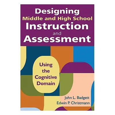 "Designing Middle and High School Instruction and Assessment: Using the Cognitive Domain" - "" (