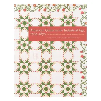 "American Quilts in the Industrial Age, 1760-1870: The International Quilt Study Center and Muse