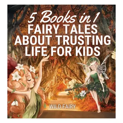 "Fairy Tales About Trusting Life for Kids: 5 Books in 1" - "" ("Fairy Wild")