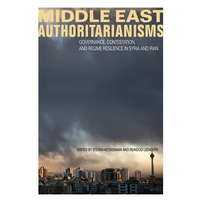 "Middle East Authoritarianisms: Governance, Contestation, and Regime Resilience in Syria and Ira