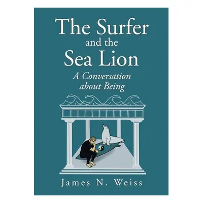 "The Surfer and the Sea Lion: A Conversation About Being" - "" ("Weiss James N.")