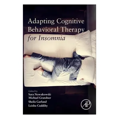 "Adapting Cognitive Behavioral Therapy for Insomnia" - "" ("Nowakowski Sara")