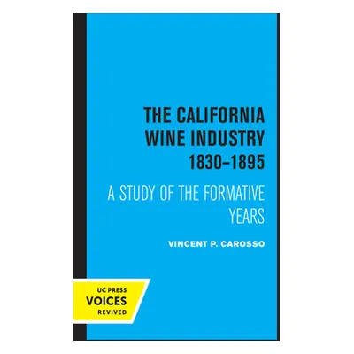 "The California Wine Industry 1830-1895: A Study of the Formative Years" - "" ("Carosso Vincent 