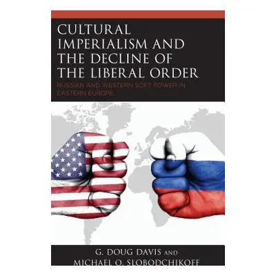 "Cultural Imperialism and the Decline of the Liberal Order: Russian and Western Soft Power in Ea