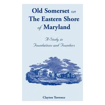 "Old Somerset on the Eastern Shore of Maryland: A Study in Foundations and Founders" - "" ("Torr