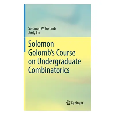 "Solomon Golomb's Course on Undergraduate Combinatorics" - "" ("Golomb Solomon W.")