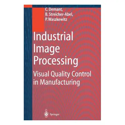 "Industrial Image Processing: Visual Quality Control in Manufacturing" - "" ("Demant Christian")