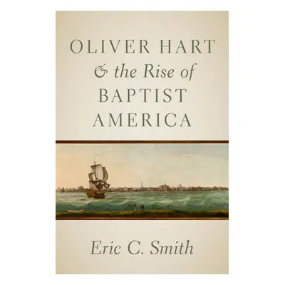 "Oliver Hart and the Rise of Baptist America" - "" ("Smith Eric C.")