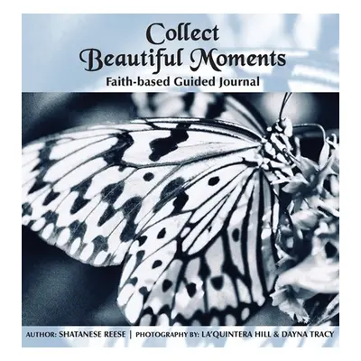 "Collect Beautiful Moments: Faith-Based Guided Journal" - "" ("Reese Shatanese")