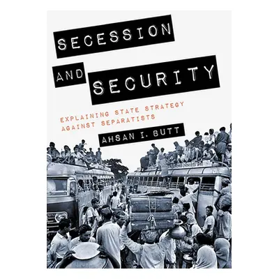 "Secession and Security: Explaining State Strategy Against Separatists" - "" ("Butt Ahsan I.")