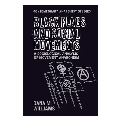 "Black Flags and Social Movements: A Sociological Analysis of Movement Anarchism" - "" ("William