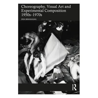 "Choreography, Visual Art and Experimental Composition 1950s-1970s" - "" ("Brannigan Erin")